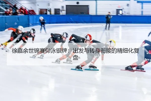 徐嘉余世锦赛仰泳银牌：出发与转身衔接的精细化复盘